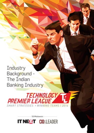 Industry
Background -
The Indian
Banking Industry
9.9Mediaworx
SMART STRATEGIES WINNING TEAMS | 2014
 