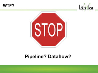 WTF?

Pipeline? Dataflow?

 