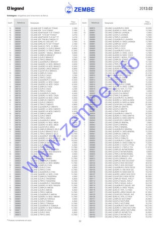 2013.02
32* Produtos normalmente em stock
Embalagens: obrigatórias para fornecimento da fábrica
Quant. Referência Designação
Preço
Unitário €
Quant. Referência Designação
Preço
Unitário €
	 1	 068874	 CELIANE Q.QUADRUPLO ANIS	 18,5300
	 5	 068875	 CELIANE QUADRO 4-5 MOD. ANIS	 13,7900
	 10	 068881	 CELIANE Q.SIMPLES LAVANDA	 4,5900
	 5	 068882	 CELIANE Q.DUPLO LAVANDA	 9,2600
	 1	 068883	 CELIANE Q.TRIPLO LAVANDA	 13,7900
	 1	 068884	 CELIANE Q.QUADRUPLO LAVANDA	 18,5300
	 5	 068885	 CELIANE QUADRO 4-5 MOD.LAVANDA	 13,7900
	 10	 068891	 CELIANE Q.SIMPLES COCO*	 4,5900
	 5	 068892	 CELIANE Q.DUPLO COCO*	 9,2600
	 1	 068893	 CELIANE Q.TRIPLO COCO	 13,7900
	 1	 068894	 CELIANE Q.QUADRUPLO COCO	 18,5300
	 5	 068895	 CELIANE QUADRO 4-5 MOD. COCO	 13,7900
	 1	 068896	 CELIANE QUADRO 6-8 MOD. COCO	 18,5300
	 10	 068900	 CELIANE QUADRO 1 MODUL.TITANIO	 23,5600
	 10	 068901	 CELIANE Q.SIMPLES TITANIO*	 5,0600
	 5	 068902	 CELIANE Q.DUPLO TITANIO*	 10,1200
	 5	 068903	 CELIANE Q.TRIPLO TITANIO*	 15,2200
	 1	 068904	 CELIANE Q.QUADRUPLO TITANIO*	 20,3200
	 1	 068905	 CELIANE QUADRO 4-5 MOD.TITANIO	 15,2200
	 1	 068906	 CELIANE QUADRO 6-8 MOD.TITANIO	 20,3200
	 1	 068907	 CELIANE QUADRO LARGO TITANIO	 25,3100
	 1	 068910	 CELIANE Q.QUINTUPLO TITANIO	 25,3600
	 5	 068911	 CELIANE Q.SIMPLES COBRE	 5,0600
	 5	 068912	 CELIANE Q.DUPLO COBRE	 10,1200
	 1	 068913	 CELIANE Q.TRIPLO COBRE	 15,2200
	 1	 068914	 CELIANE Q.QUADRUPLO COBRE	 20,3200
	 1	 068915	 CELIANE QUADRO 4-5 MOD. COBRE	 15,2200
	 1	 068916	 CELIANE QUAD.EC.TATIL 3,5 TITA	 20,3900
	 5	 068921	 CELIANE Q.SIMPLES ALUMINIO*	 5,0600
	 5	 068922	 CELIANE Q.DUPLO ALUMINIO*	 10,1200
	 5	 068923	 CELIANE Q.TRIPLO ALUMINIO*	 15,2200
	 1	 068924	 CELIANE Q.QUADRUPLO ALUMINIO	 20,3200
	 1	 068925	 CELIANE QUADRO 4-5 MOD.ALUMINI	 15,2200
	 1	 068926	 CELIANE QUADRO 6-8 MOD.ALUMINI	 20,3200
	 1	 068930	 CELIANE Q.QUINTUPLO ALUMINIO	 25,3600
	 5	 068931	 CELIANE Q.SIMPLES GRAFITE	 5,0600
	 5	 068932	 CELIANE Q.DUPLO GRAFITE	 10,1200
	 1	 068933	 CELIANE Q.TRIPLO GRAFITE	 15,2200
	 1	 068934	 CELIANE Q.QUADRUPLO GRAFITE	 20,3200
	 1	 068935	 CELIANE QUADRO 4-5 MOD.GRAFITE	 15,2200
	 1	 068936	 CELIANE QUADRO 6-8 MOD.GRAFITE	 20,3200
	 1	 068940	 CELIANE Q.QUINTUPLO GRAFITE	 25,3600
	 5	 068941	 CELIANE Q.SIMPLES MINERAL	 5,0600
	 5	 068942	 CELIANE Q.DUPLO MINERAL	 10,1200
	 1	 068943	 CELIANE Q.TRIPLO MINERAL	 15,2200
	 1	 068944	 CELIANE Q.QUADRUPLO MINERAL	 20,3200
	 1	 068945	 CELIANE QUADRO 4-5 MOD.MINERAL	 15,2200
	 5	 068951	 CELIANE Q.SIMPLES COBALTO	 5,0600
	 5	 068952	 CELIANE Q.DUPLO COBALTO	 10,1200
	 1	 068953	 CELIANE Q.TRIPLO COBALTO	 15,2200
	 1	 068954	 CELIANE Q.QUADRUPLO COBALTO	 20,3200
	 1	 068955	 CELIANE QUADRO 4-5 MOD.COBALTO	 15,2200
	 1	 068968	 CELIANE QUADRO 2 X DUPLO TITAN	 21,1900
	 1	 068969	 CELIANE QUADRO 2 X TRIPLO TITA	 31,9700
	 10	 069001	 CELIANE Q.SIMPLES ANTIMICROBIA	 5,3300
	 5	 069002	 CELIANE Q.DUPLO ANTIMICROBIAL	 6,6600
	 1	 069003	 CELIANE Q.TRIPLO ANTIMICROBIAL	 7,9900
	 5	 069071	 CELIANE Q.SIMPLES BRANCO -IP44*	 6,0500
	 5	 069072	 CELIANE Q.DUPLO BRANCO -IP44	 12,0900
	 1	 069101	 CELIANE Q.SIMPLES INOX ESCOVAD*	 19,6300
	 1	 069102	 CELIANE Q.DUPLO INOX ESCOVAD*	 38,9100
	 1	 069103	 CELIANE Q.TRIPLO INOX ESCOVAD*	 59,2100
	 1	 069104	 CELIANE Q.QUADRUPLO INOX ESCOV	 78,8500
	 1	 069105	 CELIANE QUADRO 4-5 MD INOX ESC	 59,2100
	 1	 069106	 CELIANE QUADRO 6-8 MOD.INOX ES	 78,2700
	 1	 069107	 CELIANE QUADRO LARGO INOX ESCO	 97,5500
	 1	 069110	 CELIANE Q.QUINTUPLO INOX ESCOV	 98,2900
	 1	 069111	 CELIANE Q.SIMPLES NIQUEL AVELU*	 19,6300
	 1	 069112	 CELIANE Q.DUPLO NIQUEL AVELU*	 38,9100
	 1	 069113	 CELIANE Q.TRIPLO NIQUEL AVELU	 59,2100
	 1	 069114	 CELIANE Q.QUADRUPLO NIQUEL AVE	 78,8500
	 1	 069115	 CELIANE QUADRO 4-5 MOD. NIQUEL	 59,2100
	 1	 069116	 CELIANE QUAD.EC.TATIL 3,5 NIQU	 75,7100
	 1	 069117	 CELIANE QUADRO LARGO NIQUEL AV	 97,5500
	 1	 069120	 CELIANE Q.QUINTUPLO NIQUEL AVE	 98,2900
	 1	 069126	 CELIANE QUAD.EC.TATIL 3,5 INOX	 75,7100
	 1	 069151	 CELIANE Q.SIMPLES NOCTURNE*	 26,0600
	 1	 069152	 CELIANE Q.DUPLO NOCTURNE	 52,1000
	 1	 069153	 CELIANE Q.TRIPLO NOCTURNE	 78,2700
	 1	 069154	 CELIANE Q.QUADRUPLO NOCTURNE	 104,2100
	 1	 069155	 CELIANE QUADRO 4-5 MOD.NOCTURN	 78,2700
	 1	 069157	 CELIANE QUADRO LARGO NOCTURNE	 128,7600
	 1	 069161	 CELIANE Q.SIMPLES ANTARCTICA	 26,0600
	 1	 069162	 CELIANE Q.DUPLO ANTARCTICA	 52,1000
	 1	 069163	 CELIANE Q.TRIPLO ANTARCTICA	 78,2700
	 10	 068582	 CELIANE-ESP.TV SIMPLES TITANIO	 3,1800
	 10	 068583	 CELIANE-ESP. TV-R TITANIO*	 3,1800
	 10	 068584	 CELIANE-ADAPTADOR TV-R TITANIO*	 3,1800
	 10	 068585	 CELIANE-ESP. TV-R-SAT TITANIO*	 3,4700
	 10	 068586	 CELIANE-ADAPTADOR TV-R-SAT TIT	 3,4700
	 10	 068591	 CELIANE ESP.TOM.MULTIMEDIA TIT	 8,8600
	 1	 068595	 CELIANE ESPELHO 2XSC/APC TIT*	 3,7900
	 5	 068597	 CELIANE-ESPELHO TV-SAT TITANIO*	 3,1800
	 1	 068606	 CELIANE QUAD.EC.TATIL 3,5 BRAN	 17,4700
	 1	 068608	 CELIANE QUADRO 2 X DUPLO BRANC	 6,8900
	 1	 068609	 CELIANE QUADRO 2 X TRIPLO BRAN	 12,3400
	 10	 068630	 CELIANE QUADRO 1 MODUL. BRANCO	 6,0800
	 10	 068631	 CELIANE Q.SIMPLES BRANCO*	 1,6500
	 5	 068632	 CELIANE Q.DUPLO BRANCO*	 3,2300
	 10	 068633	 CELIANE Q.TRIPLO BRANCO*	 4,9800
	 1	 068634	 CELIANE Q.QUADRUPLO BRANCO*	 6,5400
	 5	 068635	 CELIANE QUADRO 4-5 MOD. BRANCO	 4,9200
	 1	 068636	 CELIANE QUADRO 6-8 MOD. BRANCO	 6,5400
	 1	 068637	 CELIANE QUADRO LARGO BRANCO	 8,0600
	 1	 068640	 CELIANE Q.QUINTUPLO BRANCO	 8,2700
	 10	 068641	 CELIANE Q.SIMPLES CAQUI	 1,6500
	 5	 068642	 CELIANE Q.DUPLO CAQUI	 3,2300
	 5	 068643	 CELIANE Q.TRIPLO CAQUI	 4,9800
	 1	 068644	 CELIANE Q.QUADRUPLO CAQUI	 6,5400
	 5	 068645	 CELIANE QUADRO 4-5 MOD. CAQUI	 4,9200
	 1	 068646	 CELIANE QUADRO 6-8 MOD. CAQUI	 6,5400
	 10	 068731	 CELIANE Q.SIMPLES CINZA	 1,6500
	 5	 068732	 CELIANE Q.DUPLO CINZA	 3,2300
	 5	 068733	 CELIANE Q.TRIPLO CINZA	 4,9800
	 1	 068734	 CELIANE Q.QUADRUPLO CINZA	 6,5400
	 5	 068735	 CELIANE QUADRO 4-5 MOD. CINZA	 4,9200
	 1	 068736	 CELIANE QUADRO 6-8 MOD. CINZA	 6,5400
	 10	 068741	 CELIANE Q.SIMPLES CIMENTO	 1,6500
	 5	 068742	 CELIANE Q.DUPLO CIMENTO	 3,2300
	 5	 068743	 CELIANE Q.TRIPLO CIMENTO	 4,9800
	 1	 068744	 CELIANE Q.QUADRUPLO CIMENTO	 6,5400
	 5	 068745	 CELIANE QUADRO 4-5 MOD.CIMENTO	 4,9200
	 1	 068746	 CELIANE QUADRO 6-8 MOD.CIMENTO	 6,5400
	 10	 068751	 CELIANE Q.SIMPLES AREIA*	 1,6500
	 5	 068752	 CELIANE Q.DUPLO AREIA	 3,2300
	 5	 068753	 CELIANE Q.TRIPLO AREIA	 4,9800
	 1	 068754	 CELIANE Q.QUADRUPLO AREIA	 6,5400
	 5	 068755	 CELIANE QUADRO 4-5 MOD. AREIA	 4,9200
	 1	 068756	 CELIANE QUADRO 6-8 MOD. AREIA	 6,5400
	 1	 068760	 CELIANE Q.QUINTUPLO AREIA	 8,2700
	 10	 068801	 CELIANE Q.SIMPLES BRANCO GELO	 4,5900
	 5	 068802	 CELIANE Q.DUPLO BRANCO GELO	 9,2600
	 1	 068803	 CELIANE Q.TRIPLO BRANCO GELO	 13,7900
	 1	 068804	 CELIANE Q.QUADRUP. BRANCO GELO	 18,5300
	 5	 068805	 CELIANE QUADRO 4-5 MOD.BR.GELO	 13,7900
	 1	 068806	 CELIANE QUADRO 6-8 MOD.BR.GELO	 18,5300
	 10	 068811	 CELIANE Q.SIMPLES MAGENTA	 4,5900
	 5	 068812	 CELIANE Q.DUPLO MAGENTA	 9,2600
	 1	 068813	 CELIANE Q.TRIPLO MAGENTA	 13,7900
	 1	 068814	 CELIANE Q.QUADRUPLO MAGENTA	 18,5300
	 5	 068815	 CELIANE QUADRO 4-5 MOD.MAGENTA	 13,7900
	 10	 068821	 CELIANE Q.SIMPLES BAMBU	 4,5900
	 5	 068822	 CELIANE Q.DUPLO BAMBU	 9,2600
	 1	 068823	 CELIANE Q.TRIPLO BAMBU	 13,7900
	 1	 068824	 CELIANE Q.QUADRUPLO BAMBU	 18,5300
	 5	 068825	 CELIANE QUADRO 4-5 MOD. BAMBU	 13,7900
	 10	 068831	 CELIANE Q.SIMPLES CYAN	 4,5900
	 5	 068832	 CELIANE Q.DUPLO CYAN	 9,2600
	 1	 068833	 CELIANE Q.TRIPLO CYAN	 13,7900
	 1	 068834	 CELIANE Q.QUADRUPLO CYAN	 18,5300
	 5	 068835	 CELIANE QUADRO 4-5 MOD. CYAN	 13,7900
	 10	 068841	 CELIANE Q.SIMPLES TANGERINA	 4,5900
	 5	 068842	 CELIANE Q.DUPLO TANGERINA	 9,2600
	 1	 068843	 CELIANE Q.TRIPLO TANGERINA	 13,7900
	 1	 068844	 CELIANE Q.QUADRUPLO TANGERINA	 18,5300
	 5	 068845	 CELIANE QUADRO 4-5 MOD.TANGERI	 13,7900
	 10	 068851	 CELIANE Q.SIMPLES AMEIXA	 4,5900
	 5	 068852	 CELIANE Q.DUPLO AMEIXA	 9,2600
	 1	 068853	 CELIANE Q.TRIPLO AMEIXA	 13,7900
	 1	 068854	 CELIANE Q.QUADRUPLO AMEIXA	 18,5300
	 5	 068855	 CELIANE QUADRO 4-5 MOD. AMEIXA	 13,7900
	 10	 068861	 CELIANE Q.SIMPLES TORANJA	 4,5900
	 5	 068862	 CELIANE Q.DUPLO TORANJA	 9,2600
	 1	 068863	 CELIANE Q.TRIPLO TORANJA	 13,7900
	 1	 068864	 CELIANE Q.QUADRUPLO TORANJA	 18,5300
	 5	 068865	 CELIANE QUADRO 4-5 MOD.TORANJA	 13,7900
	 10	 068871	 CELIANE Q.SIMPLES ANIS	 4,5900
	 5	 068872	 CELIANE Q.DUPLO ANIS	 9,2600
	 1	 068873	 CELIANE Q.TRIPLO ANIS	 13,7900
w
w
w
.zem
be.info
 