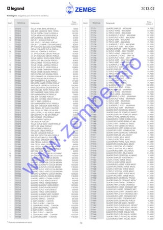 2013.02
70* Produtos normalmente em stock
Embalagens: obrigatórias para fornecimento da fábrica
Quant. Referência Designação
Preço
Unitário €
Quant. Referência Designação
Preço
Unitário €
	 1	 771515	 TECLA INTER.BIPOLAR PEROLA	 7,9000
	 1	 771516	 IOBL ESP.CENARIOS INDIC. PEROL	 13,0700
	 1	 771517	 TECLA PORTA-ETIQUETA PEROLA	 10,7300
	 1	 771518	 TECLA BIPOLAR C/VISOR PEROLA	 9,8700
	 10	 771519	 ESP.UNIVERSAL 46,5MM PEROLA	 4,7500
	 10	 771520	 ESP.2P+T SCHUKO PEROLA*	 3,0800
	 1	 771521	 ESP. 2P+T C/ OBTURAD. PEROLA*	 6,2500
	 1	 771522	 ESP.2P+T C/TAMPA E OBTURADORES*	 8,3500
	 5	 771524	 2P+T SCHUKO EJECCAO AUTO PEROL	 19,0700
	 1	 771525	 ESP.ALTIFALANTE DUPLA PEROLA	 5,5900
	 10	 771526	 ESPELHO TOMADA 2P PEROLA	 3,9600
	 5	 771531	 2 X 2P+T SCHUKO OBTUR. PEROLA*	 13,7400
	 5	 771533	 2 X 2P+T SCHUKO OBTUR. PEROLA	 16,0200
	 1	 771534	 TECLA SIMPLES NOVO VISOR PEROL*	 6,8500
	 1	 771541	 ESP.PILOTO BALIZAGEM PEROLA	 9,0600
	 1	 771543	 ESP.ALARMES TECNICOS PEROLA*	 12,4800
	 10	 771544	 TECLA C/SIMB.LAMPADA PEROLA	 2,7400
	 1	 771545	 TECLA DUPLA C/1 VISOR PEROLA	 10,8800
	 10	 771546	 TECLA C/SIMB.CAMPAINHA PEROLA	 2,7400
	 10	 771548	 TECLA C/SIMB.ESCADAS PEROLA	 2,7400
	 1	 771549	 ESP.CENTRAL DIF.SONORA PEROL	 8,5300
	 1	 771550	 ESP.COMANDO DIF.SONORA PEROLA	 8,6100
	 1	 771551	 ESP.EXTENSAO RADIO PEROLA	 8,6100
	 1	 771553	 ESP.TERMOSTATO ELEC.PEROLA	 14,1200
	 1	 771554	 ESP.HOTEL CARD SYSTEM PEROLA*	 8,2000
	 1	 771555	 INDICADOR OBSTACULOS PEROLA	 124,2800
	 1	 771556	 SINALIZADOR BALIZAGEM PEROLA	 39,7100
	 1	 771557	 ESP.FUNCOES ROTAT.PEROLA BRA	 11,3700
	 1	 771559	 ESP.VARIADOR 1000W PEROLA BR	 20,0300
	 1	 771560	 ESP.VARIADOR ROTAT.PEROLA*	 7,9000
	 1	 771561	 IOBL ESP.ESTORES PEROLA*	 16,4000
	 1	 771565	 IOBL ESP.ESTORES ORIENT.PEROLA*	 16,3800
	 1	 771566	 ESP.TV SIMPLES PEROLA	 3,7800
	 1	 771568	 ESP.VARIADOR ROTATIVO PEROLA	 6,9500
	 1	 771569	 IOBL ESP.VARIADOR 300W PEROLA	 7,7300
	 1	 771570	 IOBL TECLAS INT.DUPLO SIN.PERO	 13,0700
	 1	 771571	 IOBL TECLA INT.SIMPLES SIN.PER	 8,9200
	 1	 771572	 ESP.CENTRAL TV-RD PEROLA BRAN*	 4,4600
	 1	 771573	 ESP.CENTRAL TV-RD-SAT PEROLA*	 4,4600
	1	 771575	 ESP.INFORM.P.ETIQ.PEROLA*	 11,3700
	 1	 771576	 ESP.INFORM.60º PEROLA	 11,3700
	 1	 771578	 OBTURADOR PEROLA*	 15,0000
	 1	 771579	 TECLA DUPLA NOVO VISOR PEROLA*	 10,8800
	 1	 771582	 ESP.TV-RD 30MM PEROLA*	 4,2400
	 1	 771584	 ESP.INFORM.30º PEROLA*	 12,6200
	 1	 771585	 ESP.SAIDA CABOS PEROLA*	 5,3700
	 1	 771586	 TECLAS VARIADOR PEROLA*	 8,3500
	 1	 771587	 IOBL ESP.DETECTOR MOV.PEROLA	 14,2500
	 1	 771588	 ESP.INT.AUTOMATICO PEROLA*	 5,5200
	 1	 771590	 IOBL TECLA VARIADOR GRAF.PEROL	 13,3700
	 1	 771591	 IOBL TECLAS DUPLAS PEROLA	 12,4700
	 1	 771592	 IOBL TECLA SIMPLES PEROLA	 8,6000
	 1	 771593	 IOBL TECLAS INTERCENARIO PEROL	 20,4300
	 1	 771594	 IOBL TERMOSTATO PLC ESP.PEROLA	 299,7700
	1	 771595	 ESP.TOM.TELEF.PEROLA*	 3,5500
	 10	 771597	 2P+T MONOBLOCO OBTUR.LIG.PARAF	 14,6500
	 10	 771598	 2P+T MONOBLOCO OBTUR.LIG.AUTOM	 16,3000
	 1	 771701	 QUADRO SIMPLES COCOA BROWN	 34,7000
	 1	 771702	 QUADRO DUPLO HOR.COCOA BROWN	 53,6400
	 1	 771703	 QUADRO TRIPLO HOR.COCOA BROWN	 75,7000
	 1	 771704	 QUADRO QUADRUP.H.COCOA BROWN	 102,5200
	 1	 771705	 QUADRO QUINTUP.H.COCOA BROWN	 118,3000
	 1	 771706	 QUADRO DUPLO VERT.COCOA BROWN	 53,6400
	 1	 771707	 QUADRO TRIPLO VERT.COCOA BROWN	 75,7000
	 1	 771708	 QUADRO QUADRUP.V.COCOA BROWN	 102,5200
	 1	 771709	 QUADRO QUINTUP.V.COCOA BROWN	 118,3000
	 1	 771711	 QUADRO SIMPLES CORIAN EVEREST	 34,7000
	 1	 771712	 QUADRO DUPLO HORIZ.EVEREST	 53,6400
	 1	 771713	 QUADRO TRIPLO HORIZ.EVEREST	 75,7000
	 1	 771714	 QUADRO QUADRUP.HOR.EVEREST	 102,5200
	 1	 771715	 QUADRO QUINTUP.HOR.EVEREST	 118,3000
	 1	 771716	 QUADRO DUPLO VERT.EVEREST	 53,6400
	 1	 771717	 QUADRO TRIPLO VERT.EVEREST	 75,7000
	 1	 771718	 QUADRO QUADRUP.VERT.EVEREST	 102,5200
	 1	 771719	 QUADRO QUINTUP.VERT.EVEREST	 118,3000
	 1	 771731	 QUADRO SIMPLES - CANYON	 34,7000
	 1	 771732	 Q. DUPLO HORIZ. - CANYON	 53,6400
	 1	 771733	 Q. TRIPLO HORIZ. - CANYON	 75,7000
	 1	 771734	 Q. QUADRUPLO HORIZ. - CANYON	 102,5200
	 1	 771735	 Q. QUINTUPLO HORIZ. - CANYON	 118,3000
	 1	 771736	 Q. DUPLO VERT. - CANYON	 53,6400
	 1	 771737	 Q. TRIPLO VERT. - CANYON	 75,7000
	 1	 771738	 Q. QUADRUPLO VERT. - CANYON	 102,5200
	 1	 771739	 Q. QUINTUPLO VERT. - CANYON	 118,3000
	 1	 771751	 QUADRO SIMPLES - MACADAM	 34,7000
	 1	 771752	 Q. DUPLO HORIZ. - MACADAM	 53,6400
	 1	 771753	 Q. TRIPLO HORIZ. - MACADAM	 75,7000
	 1	 771754	 Q. QUADRUPLO HORIZ. - MACADAM	 102,5200
	 1	 771755	 Q. QUINTUPLO HORIZ. - MACADAM	 118,3000
	 1	 771756	 Q. DUPLO VERT. - MACADAM	 53,6400
	 1	 771757	 Q. TRIPLO VERT. - MACADAM	 75,7000
	 1	 771758	 Q. QUADRUPLO VERT. - MACADAM	 102,5200
	 1	 771759	 Q. QUINTUPLO VERT. - MACADAM	 118,3000
	 1	 771761	 QUADRO SIMPLES - GRAY FIELDSTO	 34,7000
	 1	 771762	 Q. DUPLO HORIZ. - GRAY FIELDST	 53,6400
	 1	 771763	 Q. TRIPLO HORIZ. - GRAY FIELDS	 75,7000
	 1	 771764	 Q. QUADRUPLO HORIZ. - GRAY FIE	 102,5200
	 1	 771765	 Q. QUINTUPLO HORIZ. - GRAY FIE	 118,3000
	 1	 771766	 Q. DUPLO VERT. - GRAY FIELDSTO	 53,6400
	 1	 771767	 Q. TRIPLO VERT. - GRAY FIELDST	 75,7000
	 1	 771768	 Q. QUADRUPLO VERT. - GRAY FIEL	 102,5200
	 1	 771769	 Q. QUINTUPLO VERT. - GRAY FIEL	 118,3000
	 1	 771781	 QUADRO SIMPLES - FOSSIL	 34,7000
	 1	 771782	 Q. DUPLO HORIZ. - FOSSIL	 53,6400
	 1	 771783	 Q. TRIPLO HORIZ. - FOSSIL	 75,7000
	 1	 771784	 Q. QUADRUPLO HORIZ. - FOSSIL	 102,5200
	 1	 771785	 Q. QUINTUPLO HORIZ. - FOSSIL	 118,3000
	 1	 771786	 Q. DUPLO VERT. - FOSSIL	 53,6400
	 1	 771787	 Q. TRIPLO VERT. - FOSSIL	 75,7000
	 1	 771788	 Q. QUADRUPLO VERT. - FOSSIL	 102,5200
	 1	 771789	 Q. QUINTUPLO VERT. - FOSSIL	 118,3000
	 1	 771791	 QUADRO SIMPLES - SAVANNAH	 34,7000
	 1	 771792	 Q. DUPLO HORIZ. - SAVANNAH	 53,6400
	 1	 771793	 Q. TRIPLO HORIZ. - SAVANNAH	 75,7000
	 1	 771794	 Q. QUADRUPLO HORIZ. - SAVANNAH	 102,5200
	 1	 771795	 Q. QUINTUPLO HORIZ. - SAVANNAH	 118,3000
	 1	 771796	 Q. DUPLO VERT. - SAVANNAH	 53,6400
	 1	 771797	 Q. TRIPLO VERT. - SAVANNAH	 75,7000
	 1	 771798	 Q. QUADRUPLO VERT. - SAVANNAH	 102,5200
	 1	 771799	 Q. QUINTUPLO VERT. - SAVANNAH	 118,3000
	 1	 771900	 QUADRO DUPLO ESPECIAL BRANCO	 5,0500
	 1	 771901	 QUADRO SIMPLES VERMELHO MAGIC*	 14,1900
	 1	 771902	 QUADRO DUPLO H. VERMELHO MAGIC*	 23,6600
	 1	 771903	 Q.TRIPLO HORZ. VERMELHO MAGIC	 37,8600
	 1	 771904	 Q.QUADRUPLO HORIZ.VERMELHO MA	 47,3300
	 1	 771905	 Q.QUINTUPLO HORZ.VERMELHO MA	 61,5100
	 1	 771906	 Q.DUPLO VERT. VERMELHO MAGIC	 23,6600
	 1	 771907	 Q.TRIPLO VERT.VERMELHO MAGIC	 37,8600
	 1	 771908	 Q.QUADRUPLO VERT.VERMELHO MA	 47,3300
	 1	 771909	 Q.QUINTUPLO VERT.VERMELHO MA	 61,5100
	 1	 771910	 QUADRO DUPLO ESPECIAL D.BRONZE	 8,3500
	 1	 771911	 QUADRO SIMPLES AZUL MAGIC*	 14,1900
	 1	 771912	 Q.DUPLO HORIZ.AZUL MAGIC	 23,6600
	 1	 771913	 Q.TRIPLO HORIZ.AZUL MAGIC	 37,8600
	 1	 771914	 Q.QUADRUPLO HORIZ. AZUL MAGIC	 47,3300
	 1	 771915	 Q.QUINTUPLO HORIZ.AZUL MAGIC	 61,5100
	 1	 771916	 Q.DUPLO VERTICAL AZUL MAGIC	 23,6600
	 1	 771917	 Q.TRIPLO VERTICAL AZUL MAGIC	 37,8600
	 1	 771918	 Q.QUADRUPLO VERT.AZUL MAGIC	 47,3300
	 1	 771919	 Q.QUINTUPLO VERT.AZUL MAGIC	 61,5100
	 1	 771920	 QUADRO DUPLO ESPECIAL ALUMINIO	 8,3500
	 1	 771921	 QUADRO SIMPLES VERDE MAGIC*	 14,1900
	 1	 771922	 Q.DUPLO HORIZ.VERDE MAGIC	 23,6600
	 1	 771923	 Q.TRIPLO HORIZ.VERDE MAGIC	 37,8600
	 1	 771924	 Q.QUADRUPLO HORIZ.VERDE MAGIC	 47,3300
	 1	 771925	 Q.QUINTUPLO HORIZ.VERDE MAGIC	 61,5100
	 1	 771926	 Q.DUPLO VERTICAL VERDE MAGIC	 23,6600
	 1	 771927	 Q.TRIPLO VERTICAL VERDE MAGIC	 37,8600
	 1	 771928	 Q.QUADRUPLO VERT.VERDE MAGIC	 47,3300
	 1	 771929	 Q.QUINTUPLO VERT.VERDE MAGIC	 61,5100
	 1	 771930	 QUADRO DUPLO ESPECIAL TITANIO	 8,3500
	 1	 771931	 QUADRO SIMPLES CROMADO METAL*	 14,1900
	 1	 771932	 QUADRO DUPLO HORIZ.CROMADO*	 23,6600
	 1	 771933	 QUADRO TRIPLO HORIZ.CROMADO	 37,8600
	 1	 771934	 Q.QUADRUPLO HORZ. CROMADO MET	 47,3300
	 1	 771935	 Q.QUINTUPLO HORZ. CROMADO MET	 61,5100
	 1	 771936	 QUADRO DUPLO VERT.CROMADO MET*	 23,6600
	 1	 771937	 QUADRO TRIPLO VERT.CROMADO MET	 37,8600
	 1	 771938	 Q.QUADRUPLO VERT. CROMADO MET	 47,3300
	 1	 771939	 Q.QUINTUPLO VERT. CROMADO MET	 61,5100
	 1	 771940	 QUADRO DUPLO ESPECIAL PEROLA	 8,3500
	 1	 771941	 QUADRO SIMPLES NIQUEL NEGRO*	 14,1900
	 1	 771942	 QUADRO DUPLO HOR.NIQUEL NEGRO*	 23,6600
	 1	 771943	 QUADRO TRIPLO HOR.NIQUEL NEGRO	 37,8600
	 1	 771944	 Q.QUADRUPLO HORZ. NIQUEL NEGRO	 47,3300
	 1	 771945	 Q.QUINTUPLO HORZ. NIQUEL NEG	 61,5100
	 1	 771946	 QUADRO DUPLO VER.NIQUEL NEGRO	 23,6600
	 1	 771947	 QUADRO TRIPLO VER.NIQUEL NEGRO	 37,8600
	 1	 771948	 Q.QUADRUPLO VERT. NIQUEL NEGR	 47,3300
w
w
w
.zem
be.info
 