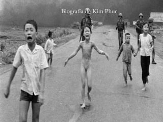 Biografía de Kim PhucBiografía de Kim Phuc
Biografía de Kim Phuc
 