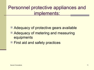 Personnel protective appliances and implements: Adequacy of protective gears available  Adequacy of metering and measuring equipments First aid and safety practices  