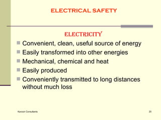 ELECTRICAL SAFETY  ELECTRICITY Convenient, clean, useful source of energy Easily transformed into other energies  Mechanical, chemical and heat Easily produced Conveniently transmitted to long distances without much loss  