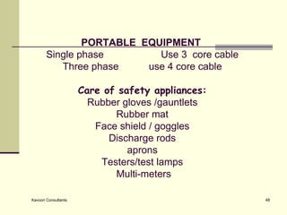 PORTABLE  EQUIPMENT   Single phase Use 3  core cable Three phase use 4 core cable Care of safety appliances: Rubber gloves /gauntlets Rubber mat Face shield / goggles Discharge rods aprons Testers/test lamps  Multi-meters 