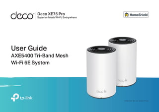 Deco XE75 Pro
Superior Mesh Wi-Fi, Everywhere
User Guide
AXE5400 Tri-Band Mesh
Wi-Fi 6E System
1910013182 REV1.0.0 © 2022 TP-Link
 