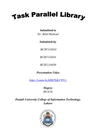 Submitted to
Sir. Bilal Shahzad
Submitted by
BCSF13A024
BCSF13A034
BCSF13A039
Presentation Video
https://youtu.be/kZKPIdLCWUc
Degree
BS (CS)
Punjab University College of Information Technology,
Lahore
 
