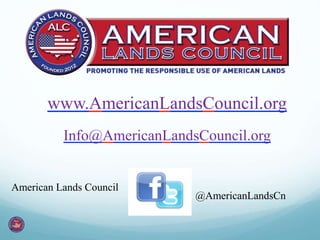 www.AmericanLandsCouncil.org 
Info@AmericanLandsCouncil.org 
American Lands Council 
@AmericanLandsCn 
