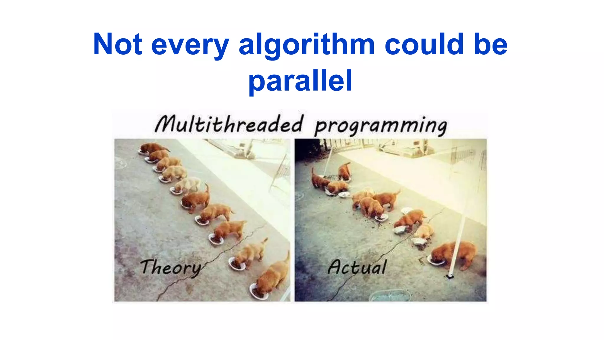 Not every algorithm could be
parallel
 
