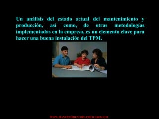 Un análisis del estado actual del mantenimiento y producción, así como, de otras metodologías implementadas en la empresa, es un elemento clave para hacer una buena instalación del TPM. 