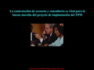 La contratación de asesoría y consultoria es vital para la buena marcha del proyeto de implantación del TPM 