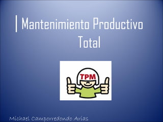 | Mantenimiento Productivo
                       Total



Michael Camporredondo Arias
 