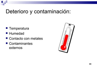 65
Deterioro y contaminación:
 Temperatura
 Humedad
 Contacto con metales
 Contaminantes
externos
 