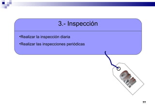 77
3.- Inspección
•Realizar la inspección diaria
•Realizar las inspecciones periódicas
 
