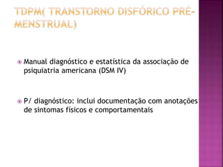  Manual diagnóstico e estatística da associação de
psiquiatria americana (DSM IV)
 P/ diagnóstico: inclui documentação com anotações
de sintomas físicos e comportamentais
 