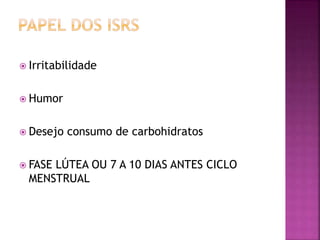  Irritabilidade
 Humor
 Desejo consumo de carbohidratos
 FASE LÚTEA OU 7 A 10 DIAS ANTES CICLO
MENSTRUAL
 