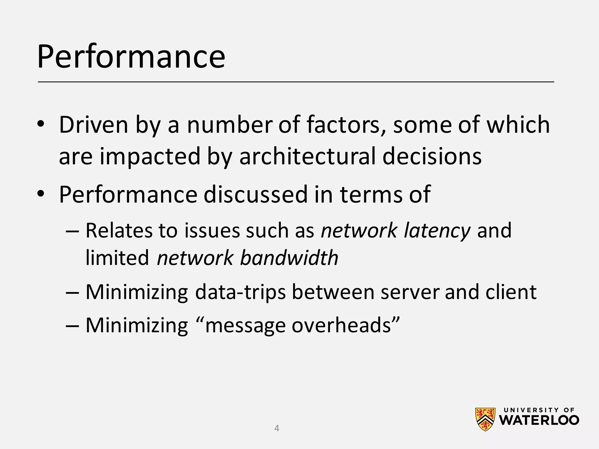Performance • Driven	by	a	number	of	factors,	some	of	which are	impacted	by	architectural	decisions • Performance	discussed	in	terms	of – Relates	to	issues	such	as	network	latency	and limited	network	bandwidth – Minimizing	data-trips	between	server	and	client – Minimizing	“message	overheads” 4 