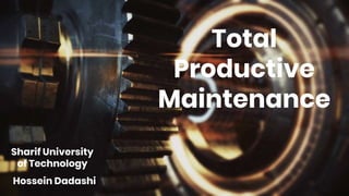 Total
Productive
Maintenance
Hossein Dadashi
Sharif University
of Technology
 