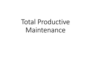 Total Productive
Maintenance
 