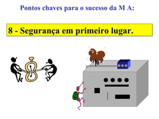 Pontos chaves para o sucesso da M A: 8 - Segurança em primeiro lugar. 