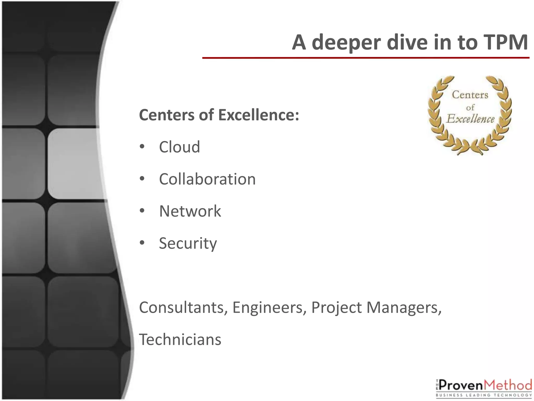 A deeper dive in to TPM

Centers of Excellence:
• Cloud
• Collaboration
• Network
• Security


Consultants, Engineers, Project Managers,
Technicians
 