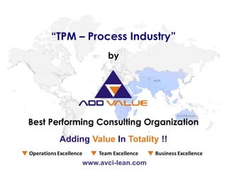 Best Performing Consulting Organization
by
“TPM – Process Industry”
Adding Value In Totality !!
 