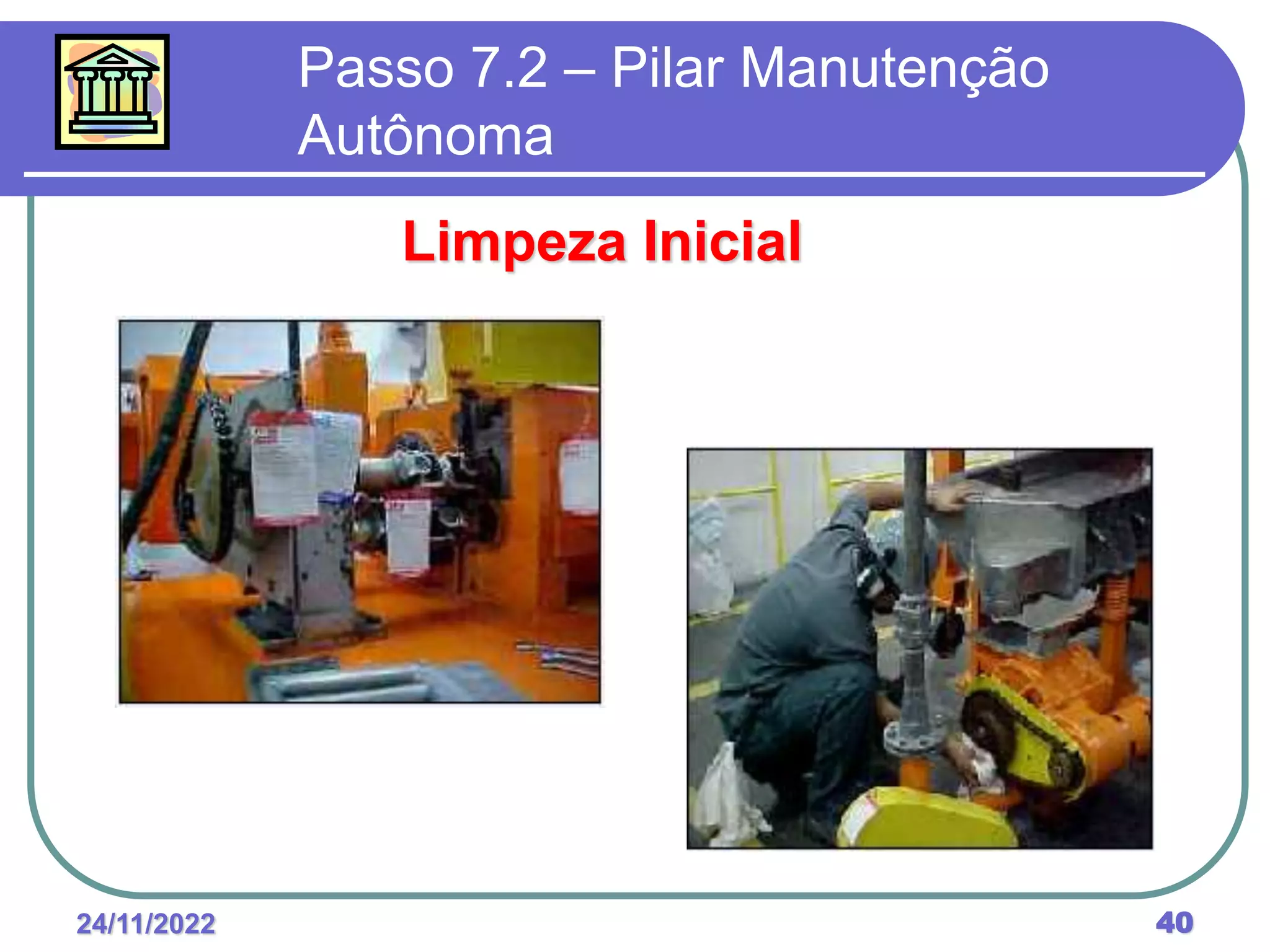 24/11/2022 40
Passo 7.2 – Pilar Manutenção
Autônoma
Limpeza Inicial
 