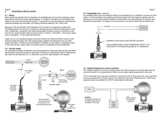 Page 6 
3. ELECTRICAL INSTALLATION 
3.1 Wiring 
Most meters are ordered with the standard non-amplified pick-off coil which produces a flow 
proportional millivolt sine wave signal between 15~1500mV. Connection to the standard coil 
output is two wire and insensitive to polarity. The pick-off coil may be tested by measuring the 
resistance between the two leads, the reading should be between 700~1200 ohms. 
Because of the low strength of the standard coil mV output it is important to protect the 
transmitted signal from any form of electrical interference such as AC line frequencies. A twin 
core ( twisted pair ) screened multi-strand signal cable should be used for connection to the 
pick-off coil, recommended cable size being 16/0.2 x 0.5mm² ( 16/0.0078 ). The screen needs 
to be connected at -0V at receiving instrument. 
Cable runs for non amplified outputs should be limited to 20 metres (65 feet) maximum and 
should be kept well away from high energy power supplies and electricals such as motor 
speed controllers, transformers and solenoids. Preferably run the cable in a separate conduit 
to any other wiring. Longer cable runs would require an amplified coil at the flowmeter. 
3.2 Intrinsic safety 
For hazardous locations, flowmeters may be provided with intrinsically safe pick off coils which 
would need to be wired through an approved I.S barrier at a safe location (fig.4). Alternatively 
the meter can be fitted with an I.S. instrument such as RT rate totaliser or BT totaliser. 
Page 7 
3.3 Preamplifier coil ( optional ) 
An amplified output can be provided by fitting a pre-amplified coil, or amplifier in junction box (PA 
option). The pre-amplifier coil amplifies the low level signal from the integral magnetic pick-off 
providing a current pulsed output suitable for transmission over long distances or through noisy 
electrical environments. The output is a current pulse in the order of 4mA (off) and 20mA (on). 
3.4 Integral frequency to current converter 
The integral frequency to current converter takes the millivolt signal from the flowmeter pick-off 
coil and converts it to a proportional 4~20mA current output signal proportional to flow rate. 
The F/I converter has a two wire connection to the pick-off coil in the junction box, and is two wire 
current loop powered (4~20mA) output to the receiving instrument. Alternatively a 4~20mA loop 
powered output is available from the RT (rate totaliser) instrument. 
coil output 
with 
junction box 
screen earthed 
at junction box 
& connect to -0V 
at receiving instrument 
Fig. 4 
MTL760ac 
zenner barrier 
SAFE AREA 
I.S. 
pick 
off 
coil 
screen 
Receiving 
instrument 
screen 
Pick-off coil twisted pair 
coil output 
with MS 
connector 
( A & B ) 
screen 
use twisted 
pair 
Receiving 
instrument 
24vdc 
power 
supply 
screen earthed 
at receiving 
end only 
- + 
+ - 
- 
+ 
Load 
Caution : 
Connection should only 
be made whilst there is 
no power on the loop. 
Receiving 
instrument 
+ 9~24Vdc 
Amplified current pulse output with MS connector. 
A pre-amplified output is also available from the BT or RT 
instruments for both general purpose & I.S. installations. 
A B 
- 
 