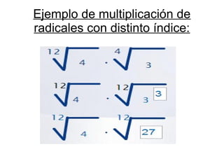 Ejemplo de multiplicación de
radicales con distinto índice:
 