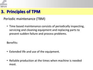 3. Principles of TPM
Periodic maintenance (TBM)
• Time based maintenance consists of periodically inspecting,
servicing an...