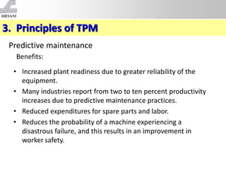 3. Principles of TPM
Predictive maintenance
Benefits:
• Increased plant readiness due to greater reliability of the
equipm...