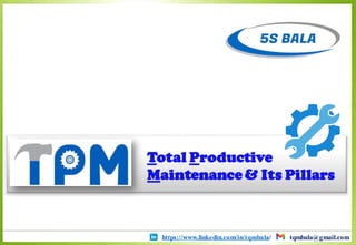 Total Productive
Maintenance & Its Pillars
https://www.linkedin.com/in/tqmbala/ tqmbala@gmail.com
 