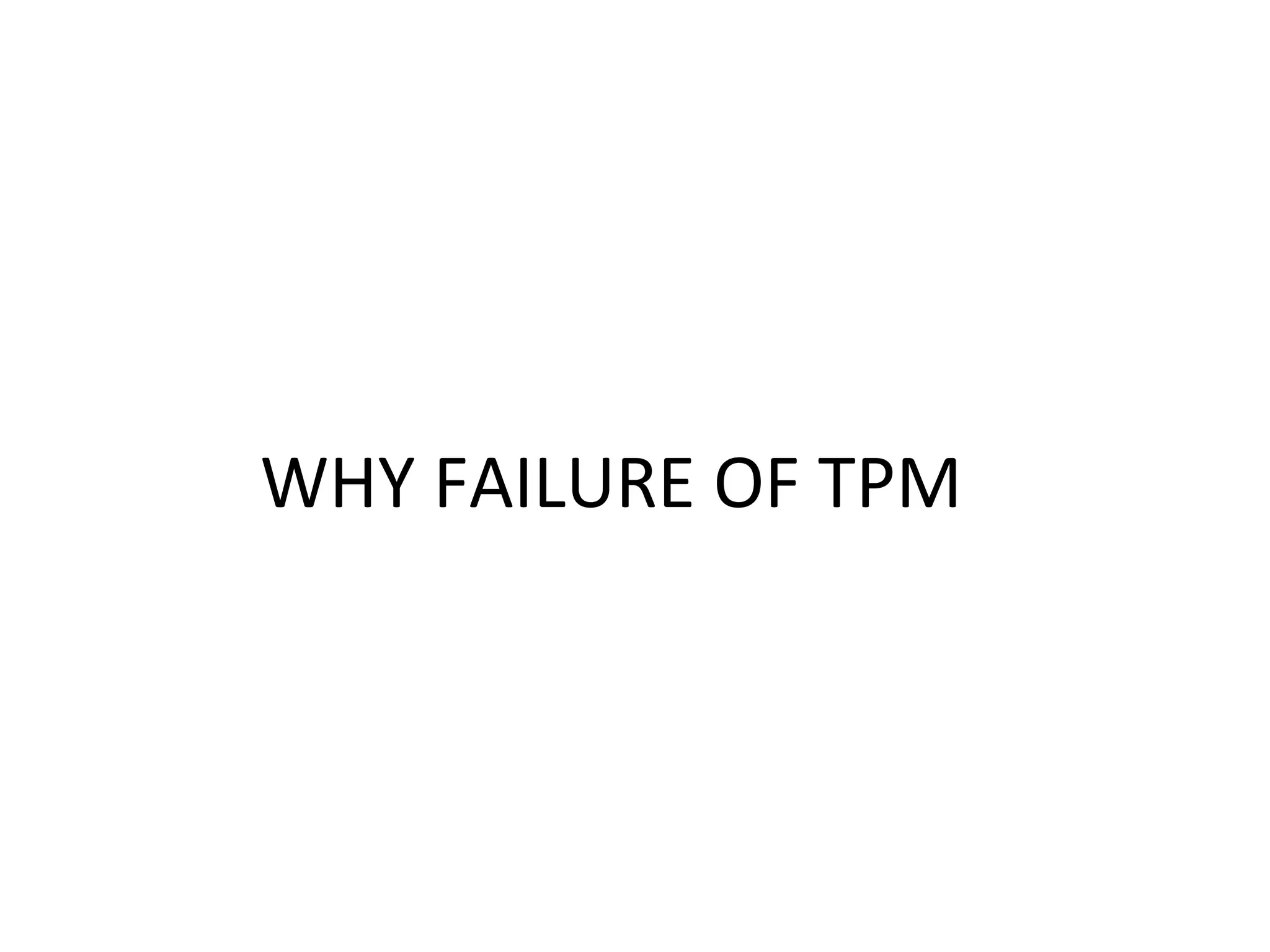 WHY FAILURE OF TPM 