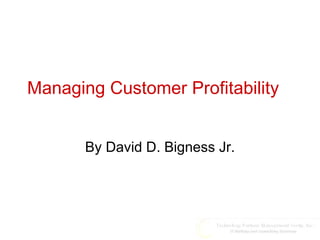 Managing Customer Profitability By David D. Bigness Jr. 