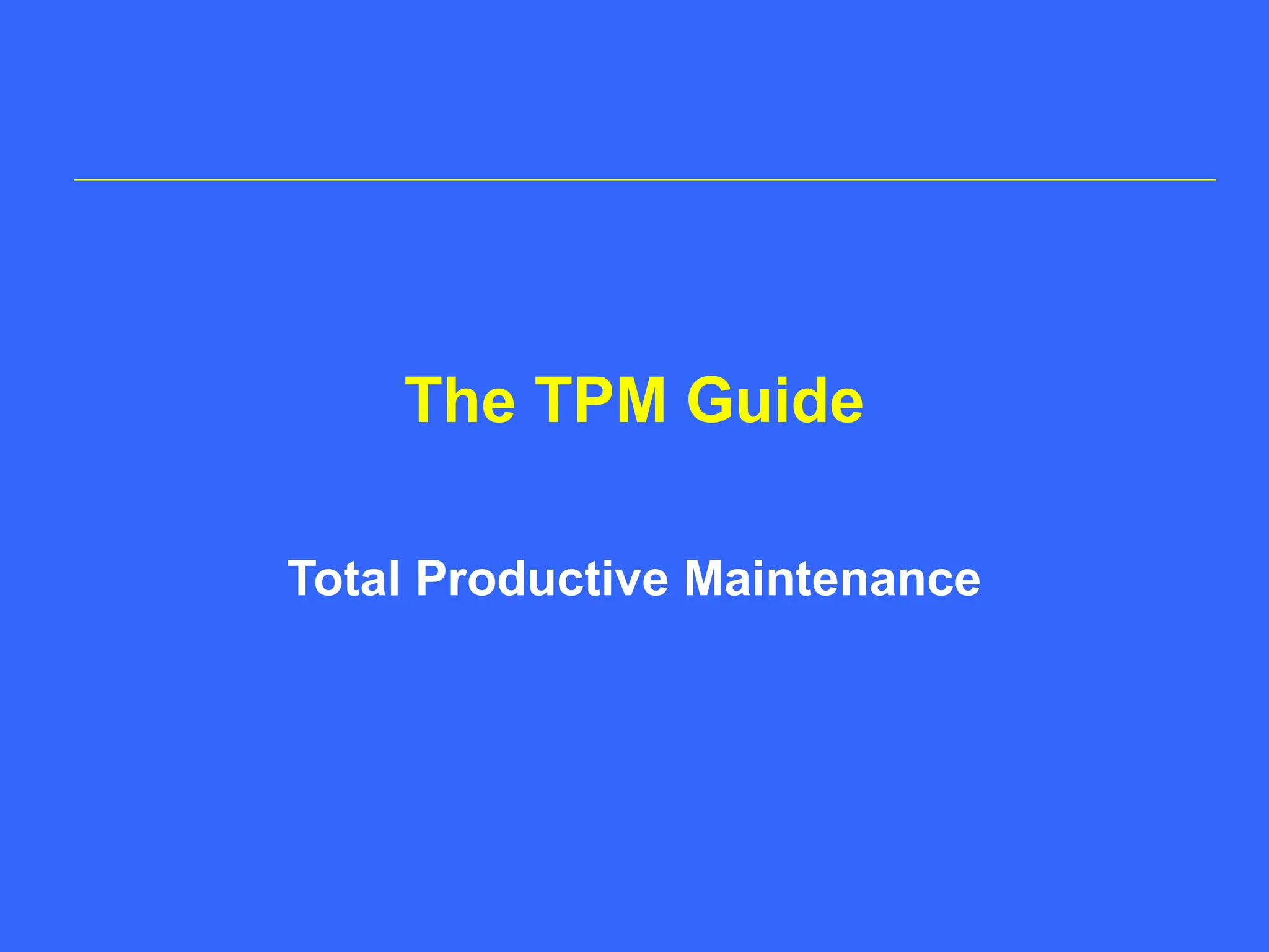 The TPM Guide
Total Productive Maintenance
 