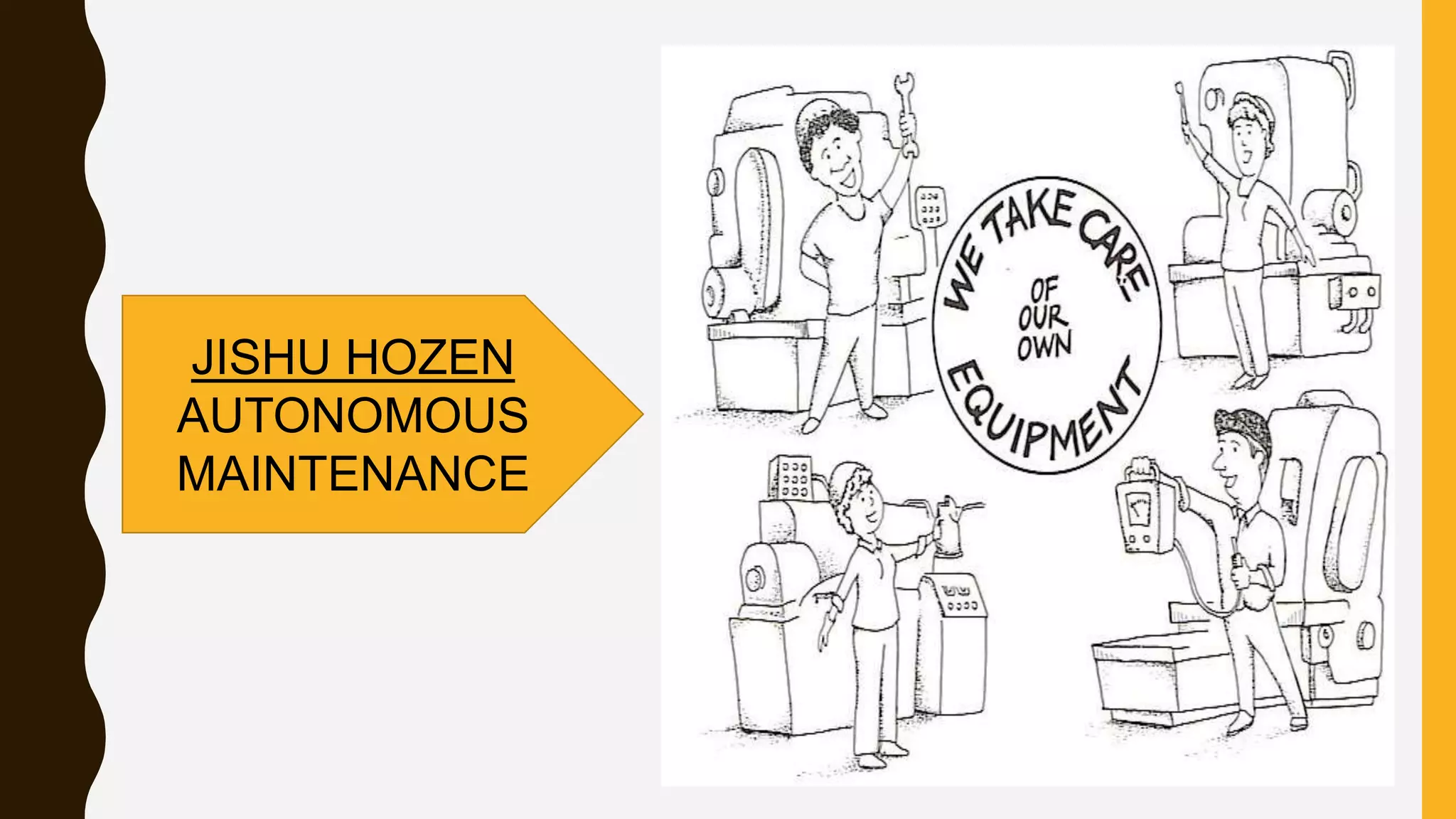 JISHU HOZEN
AUTONOMOUS
MAINTENANCE
 