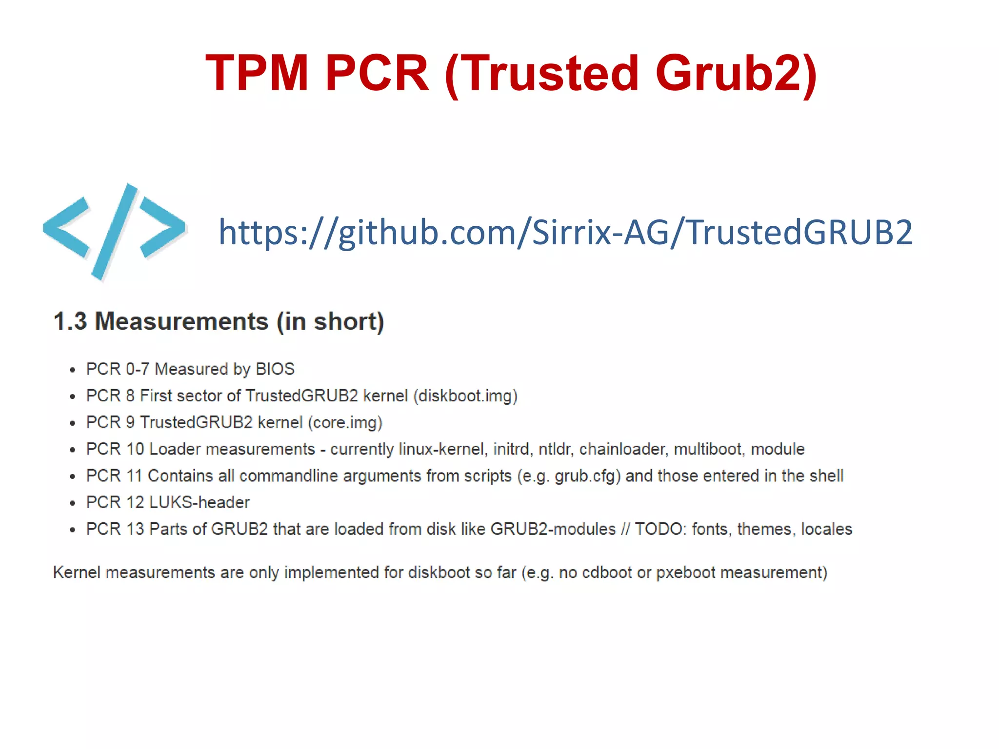 TPM PCR (Trusted Grub2)
https://github.com/Sirrix-AG/TrustedGRUB2
 