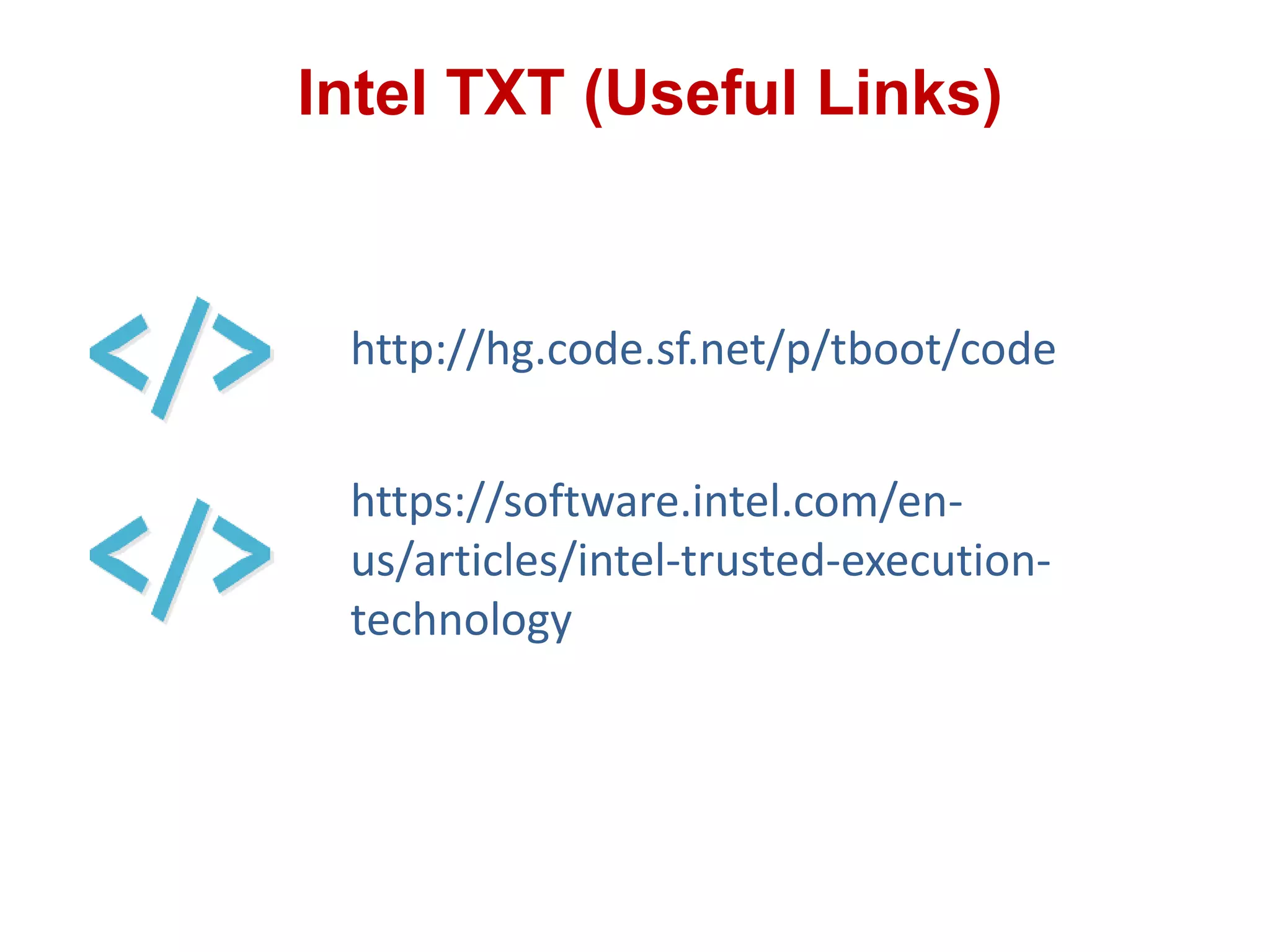 Intel TXT (Useful Links)
http://hg.code.sf.net/p/tboot/code
https://software.intel.com/en-
us/articles/intel-trusted-execution-
technology
 