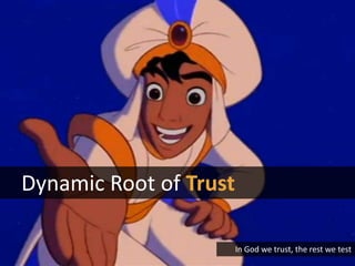Dynamic Root of Trust
In God we trust, the rest we test
 