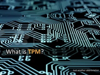 What is TPM?
Just another abbreviation
 