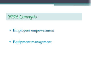 • Employees empowerment
• Equipment management
TPM Concepts
 
