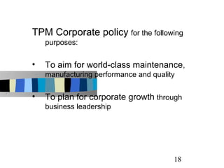 TPM Corporate policy for the following
    purposes:


•   To aim for world-class maintenance,
    manufacturing performan...