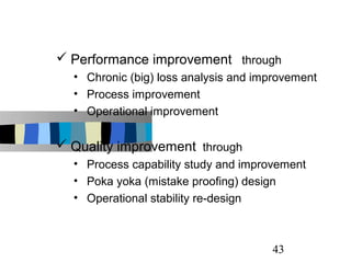  Performance improvement through
  • Chronic (big) loss analysis and improvement
  • Process improvement
  • Operational ...