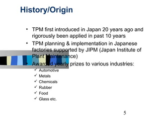 History/Origin

 • TPM first introduced in Japan 20 years ago and
   rigorously been applied in past 10 years
 • TPM plann...
