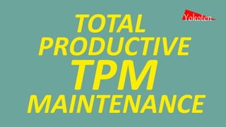 TPM
PRODUCTIVE
TOTAL Yokoten
MAINTENANCE
 