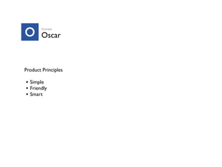 Oscar
Product Principles
• Simple
• Friendly
• Smart
Example
 