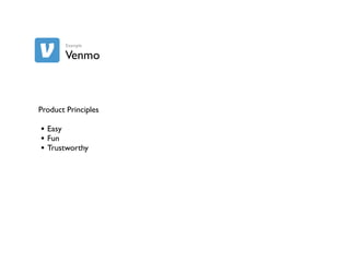 Venmo
Product Principles
• Easy
• Fun
• Trustworthy
Example
 