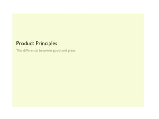 Product Principles
The difference between good and great
 