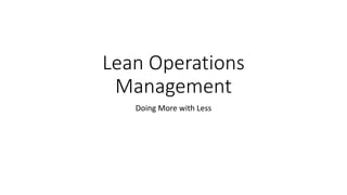 Lean Operations
Management
Doing More with Less
 
