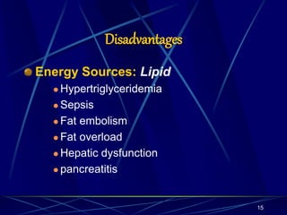 Disadvantages
Energy Sources: Lipid
 Hypertriglyceridemia
 Sepsis
 Fat embolism
 Fat overload
 Hepatic dysfunction
 pancreatitis
15
 