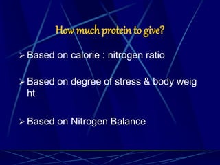 How much protein to give?
 Based on calorie : nitrogen ratio
 Based on degree of stress & body weig
ht
 Based on Nitrogen Balance
 